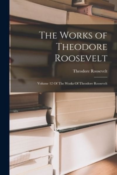 Cover for Theodore Roosevelt · Works of Theodore Roosevelt (Book) (2022)