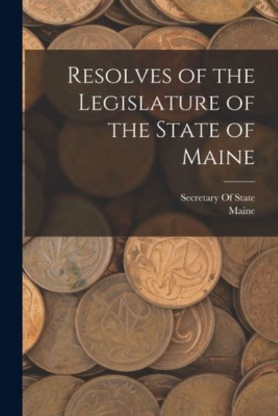 Resolves of the Legislature of the State of Maine - Maine - Kirjat - Creative Media Partners, LLC - 9781017680690 - torstai 27. lokakuuta 2022