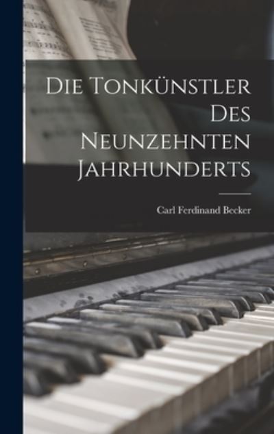 Cover for Carl Ferdinand Becker · Die Tonkünstler des Neunzehnten Jahrhunderts (Book) (2022)