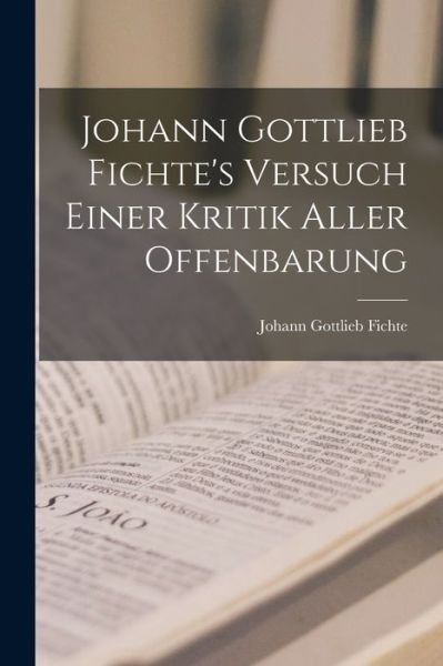 Johann Gottlieb Fichte's Versuch Einer Kritik Aller Offenbarung - Johann Gottlieb Fichte - Books - Creative Media Partners, LLC - 9781018500690 - October 27, 2022