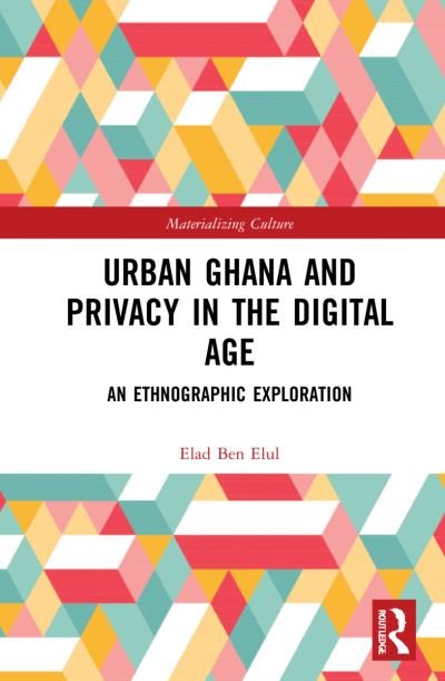 Cover for Elad Ben Elul · Urban Ghana and Privacy in the Digital Age: An Ethnographic Exploration - Materializing Culture (Paperback Book) (2024)