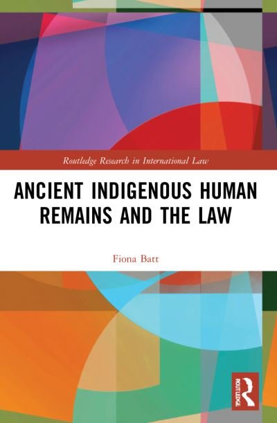 Cover for Fiona Batt · Ancient Indigenous Human Remains and the Law - Routledge Research in International Law (Taschenbuch) (2024)