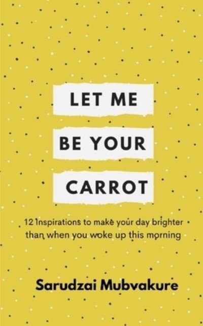 Let Me Be Your Carrot! - Sarudzai Mubvakure - Bøger - Independently Published - 9781070191690 - 26. maj 2019