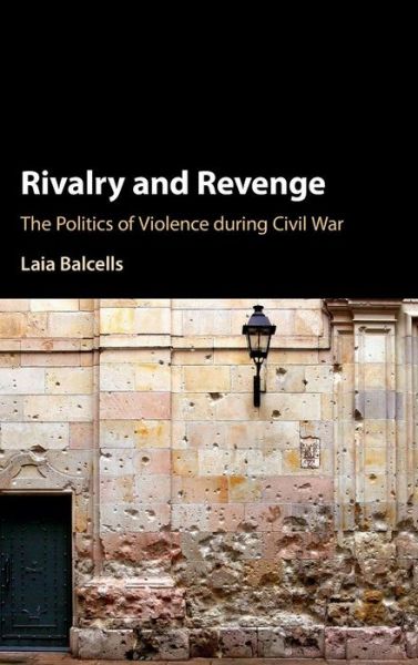 Cover for Balcells, Laia (Duke University, North Carolina) · Rivalry and Revenge: The Politics of Violence during Civil War - Cambridge Studies in Comparative Politics (Gebundenes Buch) (2017)