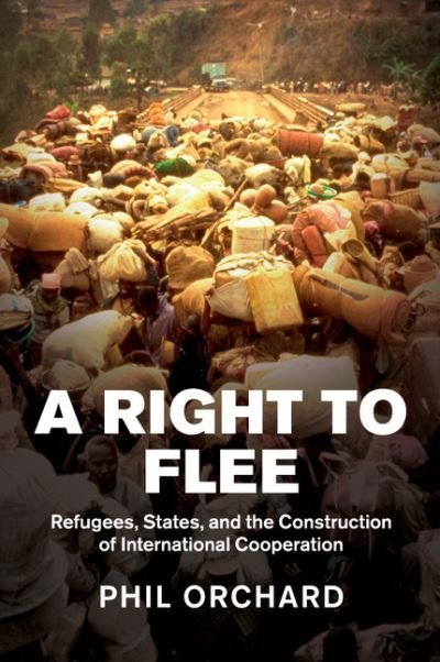 Cover for Orchard, Phil (University of Queensland) · A Right to Flee: Refugees, States, and the Construction of International Cooperation (Paperback Book) (2016)