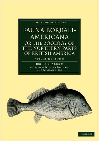 Cover for John Richardson · Fauna Boreali-Americana; or, The Zoology of the Northern Parts of British America: Containing Descriptions of the Objects of Natural History Collected on the Late Northern Land Expeditions under Command of Captain Sir John Franklin, R.N. - Cambridge Libra (Taschenbuch) (2012)