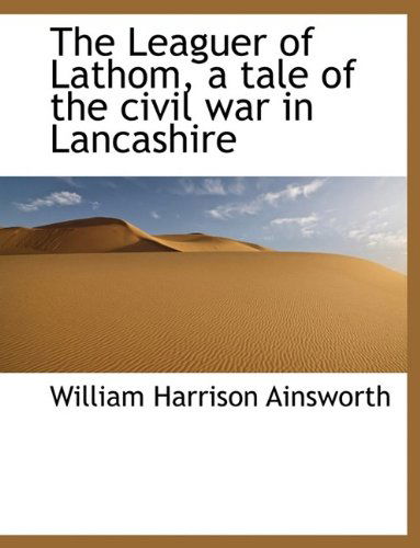 Cover for William Harrison Ainsworth · The Leaguer of Lathom, a Tale of the Civil War in Lancashire (Hardcover Book) (2009)