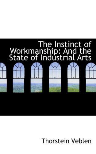 Cover for Thorstein Veblen · The Instinct of Workmanship: And the State of Industrial Arts (Paperback Book) (2009)