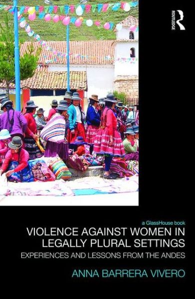 Cover for Anna Barrera · Violence Against Women in Legally Plural settings: Experiences and Lessons from the Andes - Law, Development and Globalization (Hardcover Book) (2015)