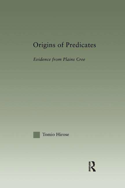 Cover for Tomio Hirose · Origins of Predicates: Evidence from Plains Cree - Outstanding Dissertations in Linguistics (Paperback Book) (2016)