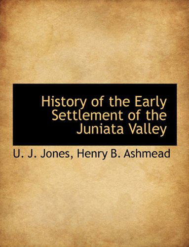 Cover for U. J. Jones · History of the Early Settlement of the Juniata Valley (Paperback Book) (2010)