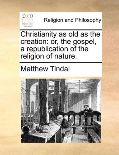 Cover for Matthew Tindal · Christianity As Old As the Creation: Or, the Gospel, a Republication of the Religion of Nature. (Taschenbuch) (2010)
