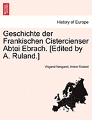 Cover for Wigand Weigand · Geschichte Der Frankischen Cistercienser Abtei Ebrach. [edited by A. Ruland.] (Paperback Book) (2011)