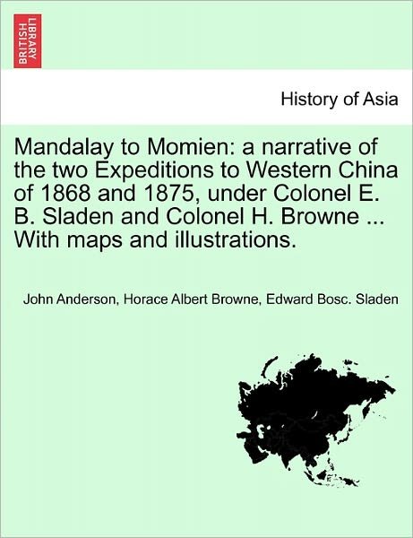 Cover for John Anderson · Mandalay to Momien: a Narrative of the Two Expeditions to Western China of 1868 and 1875, Under Colonel E. B. Sladen and Colonel H. Browne (Paperback Bog) (2011)