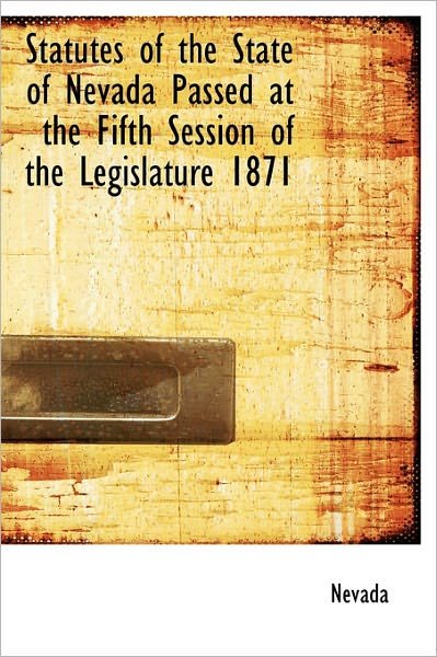 Cover for Nevada · Statutes of the State of Nevada Passed at the Fifth Session of the Legislature 1871 (Hardcover Book) (2011)