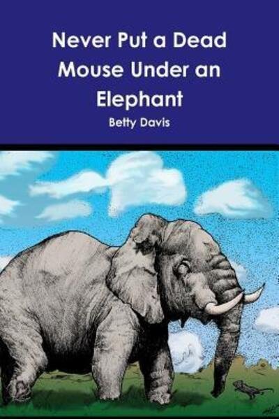 Cover for Betty Davis · Never Put a Dead Mouse Under an Elephant (Paperback Book) (2015)
