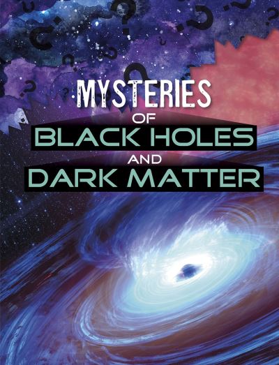 Cover for Ellen Labrecque · Mysteries of Black Holes and Dark Matter - Solving Space's Mysteries (Hardcover Book) (2021)