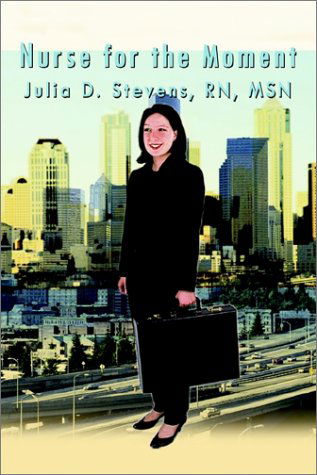 Nurse for the Moment - Rn. Julia D. Stevens - Bøger - AuthorHouse - 9781403300690 - 13. juni 2002