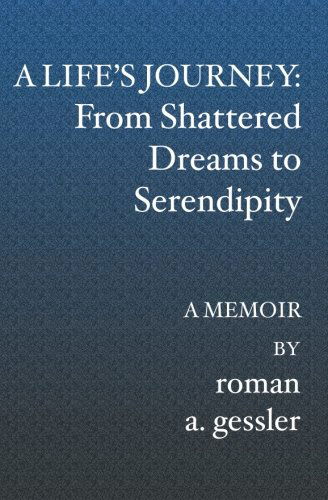 A Life's Journey: from Shattered Dreams to Serendipity: a Memoir - Roman A. Gessler - Books - BookSurge Publishing - 9781419620690 - July 28, 2006