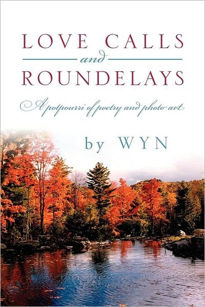 Cover for Wyn · Love Calls and Roundelays: a Potpourri of Poetry and Photo Art (Paperback Bog) (2012)