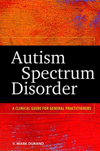 Cover for V. Mark Durand · Autism Spectrum Disorder: A Clinical Guide for General Practitioners (Hardcover Book) (2013)