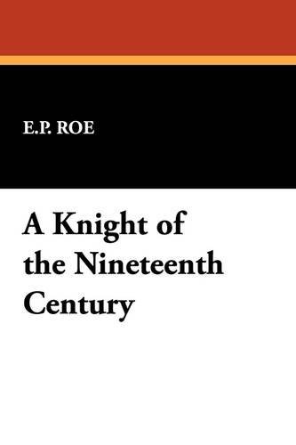 Cover for E. P. Roe · A Knight of the Nineteenth Century (Pocketbok) (2009)