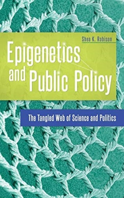 Cover for Shea K. Robison · Epigenetics and Public Policy: The Tangled Web of Science and Politics (Hardcover bog) (2018)
