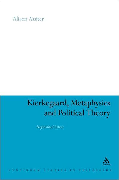 Cover for Alison Assiter · Kierkegaard, Metaphysics and Political Theory: Unfinished Selves (Bloomsbury Studies in Philosophy) (Pocketbok) (2011)