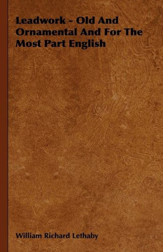 Cover for William Richard Lethaby · Leadwork - Old and Ornamental and for the Most Part English (Hardcover Book) (2009)