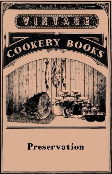 Preservation Jam Making, Jelly Making, Marmalade Making, Pickles, Chutneys & Sauces, Bottling Fruit, Finishing Preservation Work for Show - Anon - Books - Read Books - 9781447449690 - April 6, 2012