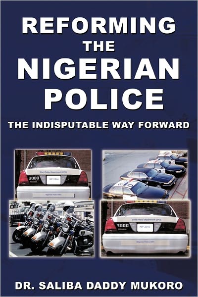 Cover for Saliba Daddy Mukoro · Reforming the Nigerian Police: the Indisputable Way Forward (Paperback Book) (2010)