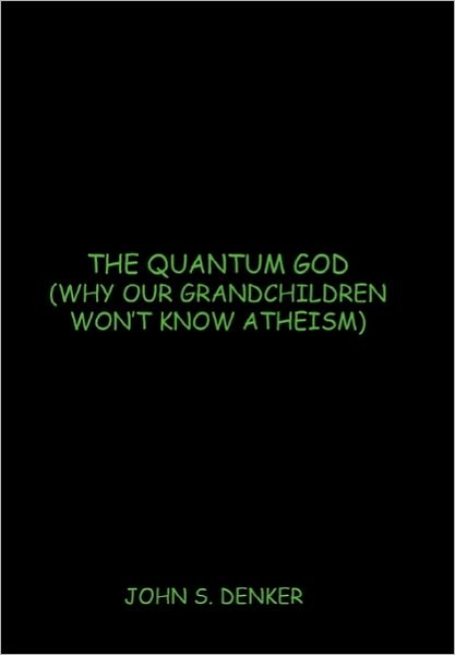 Cover for John S Denker · The Quantum God: Why Our Grandchildren Won't Know Atheism (Paperback Book) (2010)