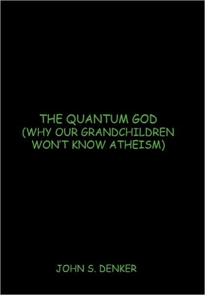 Cover for John S Denker · The Quantum God: Why Our Grandchildren Won't Know Atheism (Paperback Bog) (2010)
