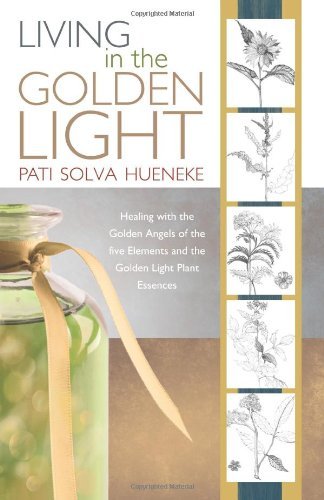 Cover for Pati Solva Hueneke · Living in the Golden Light: Healing with the Golden Angels of the Five Elements and the Golden Light Plant Essences. (Pocketbok) (2010)