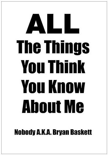 Cover for Nobody A. K. A. Bryan Baskett · All the Things You Think You Know About Me (Hardcover Book) (2010)