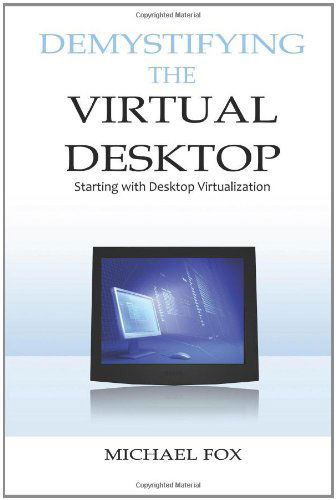 Cover for Michael Fox · Demystifying the Virtual Desktop: Starting with Desktop Virtualization (Paperback Bog) (2010)