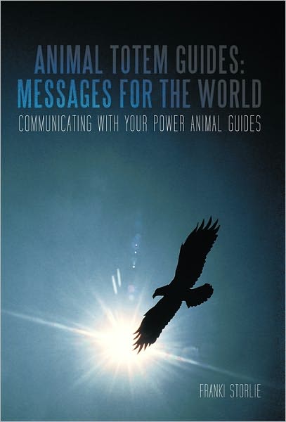 Cover for Franki Storlie · Animal Totem Guides: Messages for the World: Communicating with Your Power Animal Guides (Paperback Book) (2011)