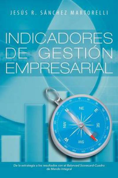 Cover for Jesus R Sanchez Martorelli · Indicadores De Gestion Empresarial: De La Estrategia a Los Resultados (Paperback Book) (2013)
