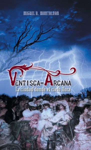 Cover for Miguel a Montalvan · Ventisca-arcana: La Ciudad Donde El Cielo Llora (Hardcover Book) (2014)