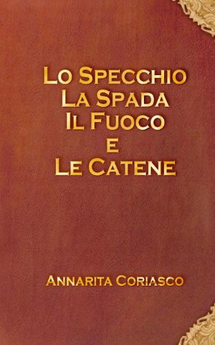 Cover for Annarita Coriasco · Lo Specchio, La Spada, Il Fuoco E Le Catene (Taschenbuch) [Italian, Lrg edition] (2012)