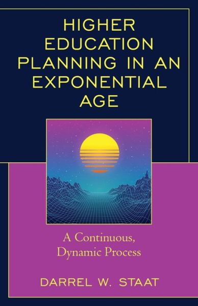 Cover for Darrel W. Staat · Higher Education Planning in an Exponential Age: A Continuous, Dynamic Process (Taschenbuch) (2021)