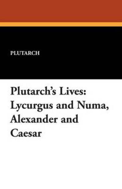 Plutarch's Lives: Lycurgus and Numa, Alexander and Caesar - Plutarch - Książki - Wildside Press - 9781479413690 - 1 września 2013