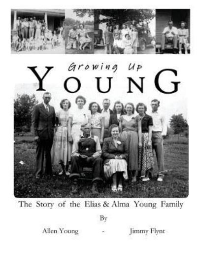 Growing Up Young: the Story of the Elias and Alma Young Family - Allen Young - Books - Createspace - 9781480147690 - November 21, 2012