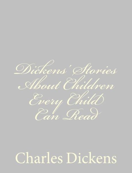 Dickens' Stories About Children Every Child Can Read - Charles Dickens - Books - CreateSpace Independent Publishing Platf - 9781484178690 - April 21, 2013