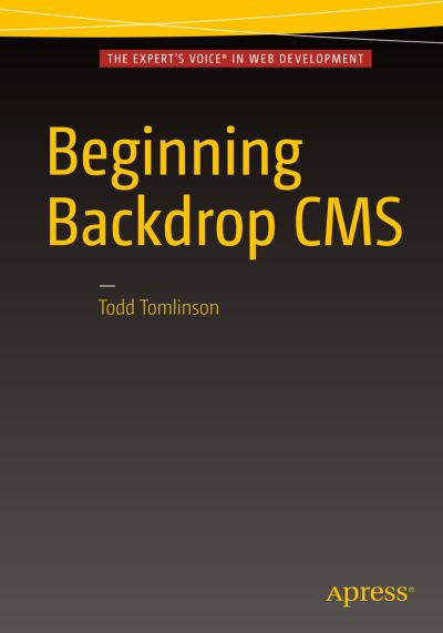 Beginning Backdrop CMS - Todd Tomlinson - Books - APress - 9781484219690 - June 11, 2016