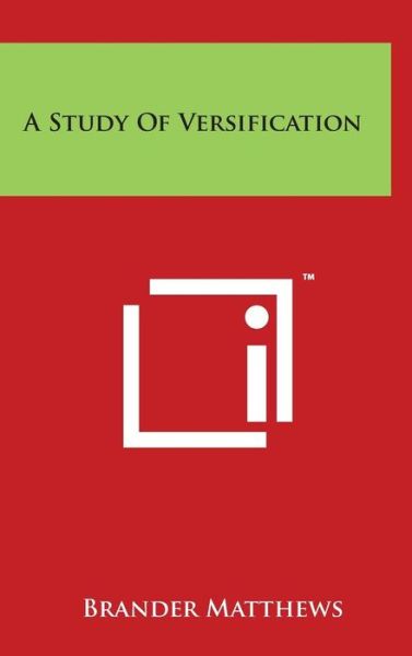 A Study of Versification - Brander Matthews - Books - Literary Licensing, LLC - 9781494193690 - March 29, 2014