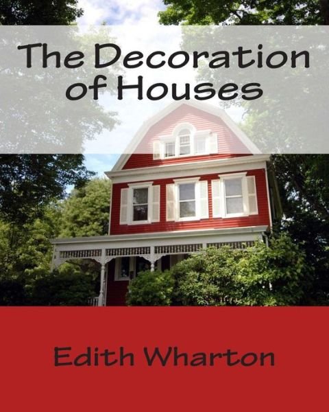 The Decoration of Houses - Edith Wharton - Kirjat - Createspace - 9781494784690 - tiistai 24. joulukuuta 2013