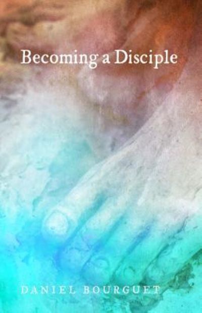 Becoming a Disciple - Daniel Bourguet - Books - Cascade Books - 9781498281690 - July 15, 2016