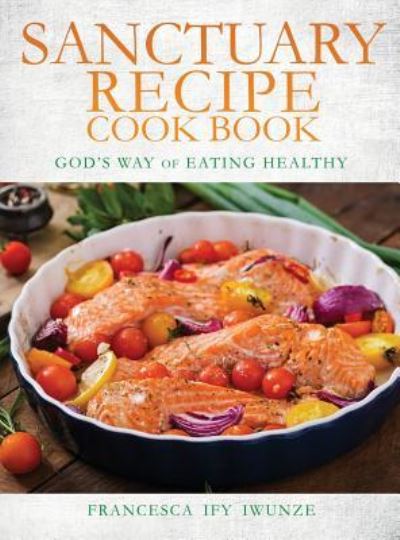 Cover for Francesca Ify Iwunze · Sanctuary Recipe Cook Book (Hardcover Book) (2016)