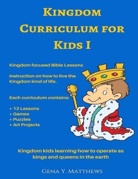 Cover for Gena Y Matthews · Kingdom Curriculum for Kids No.1: Kingdom Kids Learning How to Operate Like Kings &amp; Queens in the Earth (Taschenbuch) (2014)